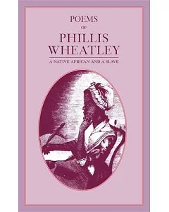 Poems of Phillis wheatley: A Native African and a Slave