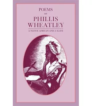 Poems of Phillis Wheatley: A Native African and a Slave