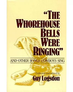 The Whorehouse Bells Were Ringing: And Other Songs Cowboys Sing