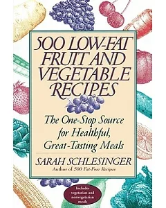 500 Low-fat Fruit and Vegetable Recipes: The One-stop Source for Heathful, Great-tasting Meals