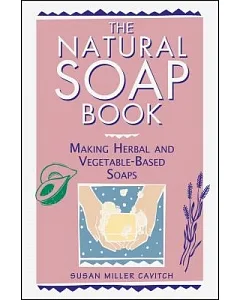 The Natural Soap Book: Making Herbal and Vegetable-Based Soaps