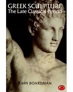 Greek Sculpture: The Late Classical Period and Sculpture in Colonies and Overseas