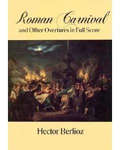 Roman Carnival and Other Overtures in Full Score: From the Complete Works Edition