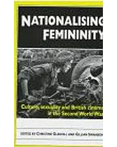 Nationalising Femininity: Culture, Sexuality and British Cinema in the Second World War