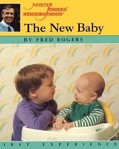 The New Baby: A Mister Rogers’ First Experience Book