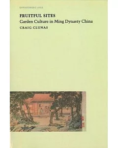 Fruitful Sites: Garden Culture in Ming Dynasty China