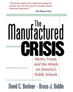 The Manufactured Crisis: Myths, Fraud, and the Attack on America’s Public Schools