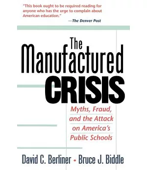 The Manufactured Crisis: Myths, Fraud, and the Attack on America’s Public Schools