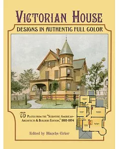 Victorian House Designs in Authentic Full Color: 75 Plates from the 