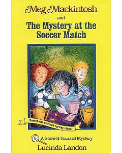 Meg Mackintosh and the Mystery at the Soccer Match: A Solve-It-Yourself Mystery