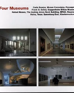 Four Museums: Carlo Scarpa, Museo Canoviano, Possagno Frank O, Gehey, Guggenheim Bilbao Museoa Rafael Moneo, The Audrey Jones Be