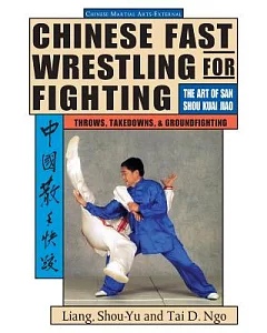 Chinese Fast Wrestling for Fighting: The Art of San shou Kuai Jiao