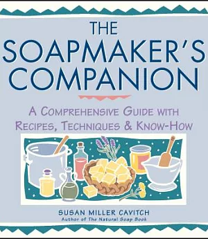 The Soapmaker’s Companion: A Comprehensive Guide With Recipes, Techniques & Know-How
