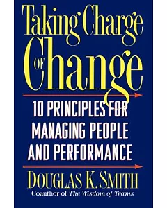 Taking Charge of Change: 10 Principles for Managing People and Performance