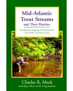 Mid-Atlantic Trout Streams and Their Hatches: Overlooked Angling in Pennsylvania, New York, and New Jersey