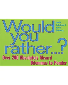 Would You Rather...?: Over 200 Absolutely Absurd Dilemmas to Ponder