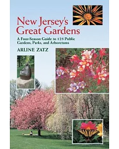 New Jersey’s Great Gardens: A Four-Season Guide to 125 Public Gardens, Parks, and Arboretums