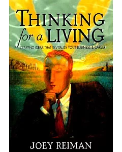 Thinking for a Living: Creating Ideas That Revitalize Your Business, Career & Life