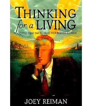 Thinking for a Living: Creating Ideas That Revitalize Your Business, Career & Life