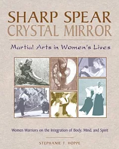 Sharp Spear, Crystal Mirror: Martial Arts in Women’s Lives