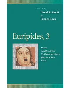 Euripides, 3: Alcestis, Daughters of Troy, the Phoenician Women, Iphigenia at Aulis, Rhesus
