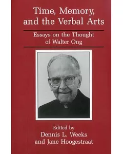 Time, Memory, and the Verbal Arts: Essays on the Thought of Walter Ong