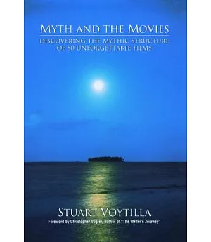 Myth and the Movies: Discovering the Mythic Structure of 50 Unforgettable Films
