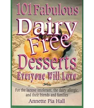 101 Fabulous Dairy-Free Desserts Everyone Will Love: For the Lactose Intolerant, the Dairy-Allergic, and Their Friends and Famil