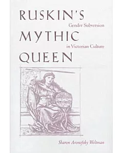 Ruskin’s Mythic Queen: Gender Subversion in Victorian Culture