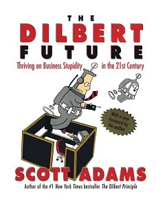 The Dilbert Future: Thriving on Business Stupidity in the 21st Century
