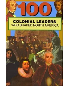 100 Colonial Leaders Who Shaped North America