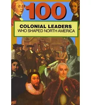 100 Colonial Leaders Who Shaped North America