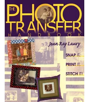 The Photo Transfer Handbook: Snap It, Print It, Stitch It
