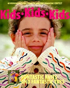 Kids, Kids, Kids: 40 Winning Designs from the Knitter’s Magazine Contest