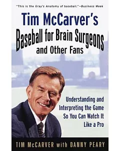 Tim mccarver’s Baseball for Brain Surgeons and Other Fans: Understanding and Interpreting the Game So You Can Watch It Like a Pr