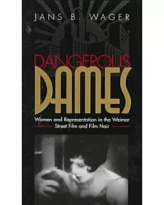 Dangerous Dames: Women and Representation in the Weimar Street Film and Film Noir