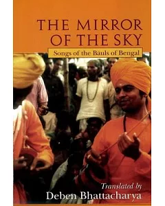 The Mirror of the Sky: Songs of the Baul’s of Bengal