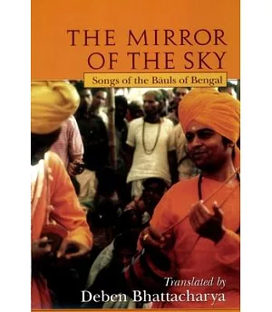 The Mirror of the Sky: Songs of the Baul’s of Bengal