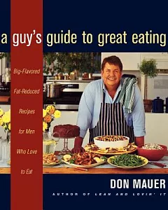 A Guy’s Guide to Great Eating: Big-Flavored, Fat-Reduced Recipes for Men Who Love to Eat