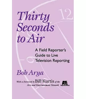 Thirty Seconds to Air: A Field Reporter’s Guide to Live Television Reporting