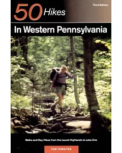 50 Hikes in Western Pennsylvania: Walks and Day Hikes from the Laurel Highlands to Lake Erie