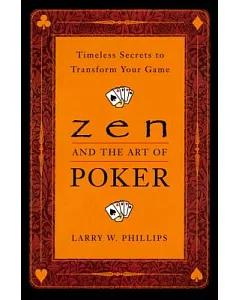Zen and the Art of Poker: Timeless Secrets to Transform Your Game