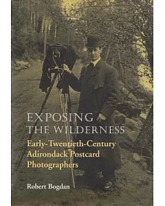 Exposing the Wilderness: Early-Twentieth-Century Adirondack Postcard Photographers