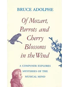 Of Mozart, Parrots, and Cherry Blossoms in the Wind: A Composer Explores Mysteries of the Musical Mind
