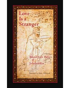 Love Is a Stranger: Selected Lyric Poetry of Jalaluddin Rumi