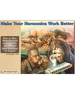 Make Your Harmonica Work Better: How to Buy, Maintain and Improve the Harmonica from Beginner to Expert
