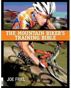 The Mountain Biker’s Training Bible: A Complete Training Guide for the Competitive Mountain Biker