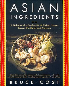 Asian Ingredients: A Guide to the Foodstuffs of China, Japan, Korea, Thailand, and Vietnam