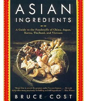 Asian Ingredients: A Guide to the Foodstuffs of China, Japan, Korea, Thailand, and Vietnam
