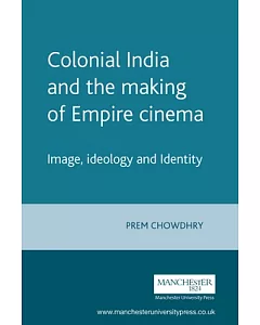 Colonial India and the Making of Empire Cinema: Image, Ideology and Identity